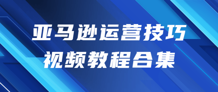 亚马逊运营技巧视频教程合集-构词网