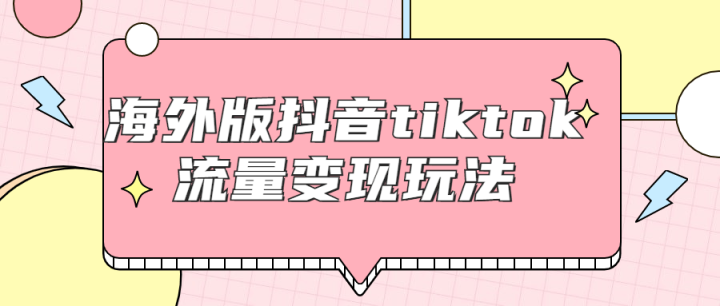 海外版抖音tiktok流量变现玩法-构词网