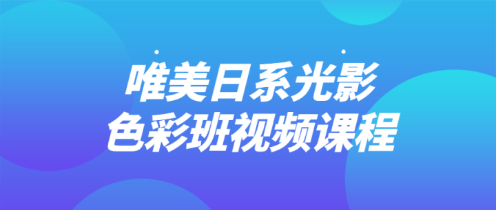 唯美日系光影色彩班视频课程-构词网