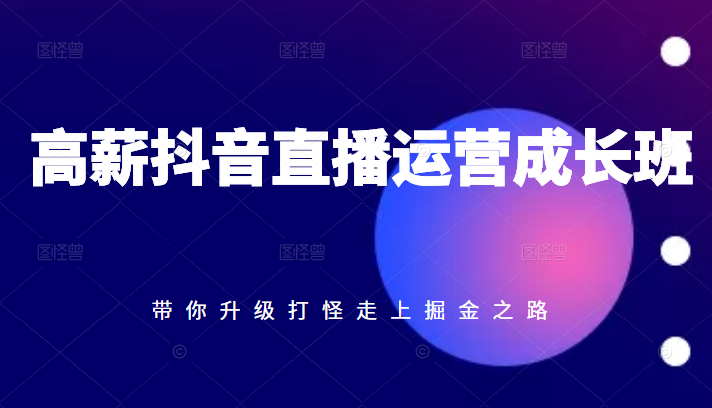 高薪抖音直播运营成长班，带你升级打怪走上掘金之路-构词网