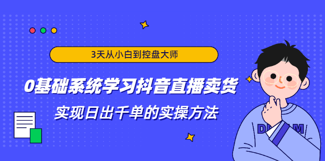 3天从小白到控盘大师，0基础系统学习抖音直播卖货 实现日出千单的实操方法-构词网