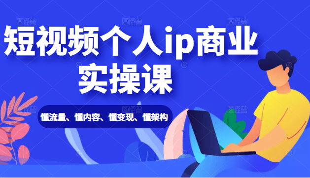 短视频个人ip商业实操课： 懂流量、懂内容、懂变现、懂架构（价值999元）-构词网