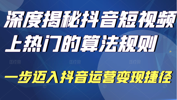 深度揭秘抖音短视频上热门的算法规则，让你快人一步迈入抖音运营变现捷径-构词网