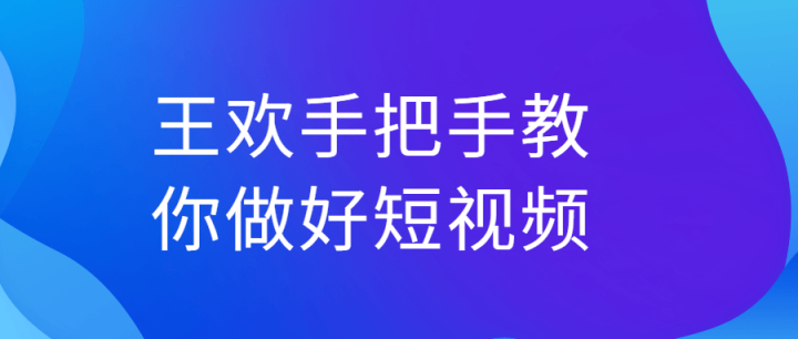 王欢手把手教你做好短视频-构词网