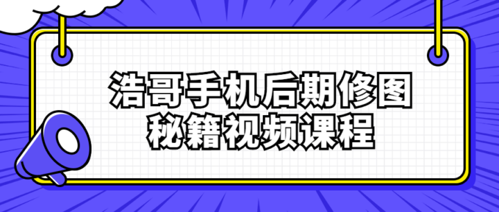 浩哥手机拍照后期修图秘籍视频课程-构词网